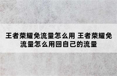 王者荣耀免流量怎么用 王者荣耀免流量怎么用回自己的流量